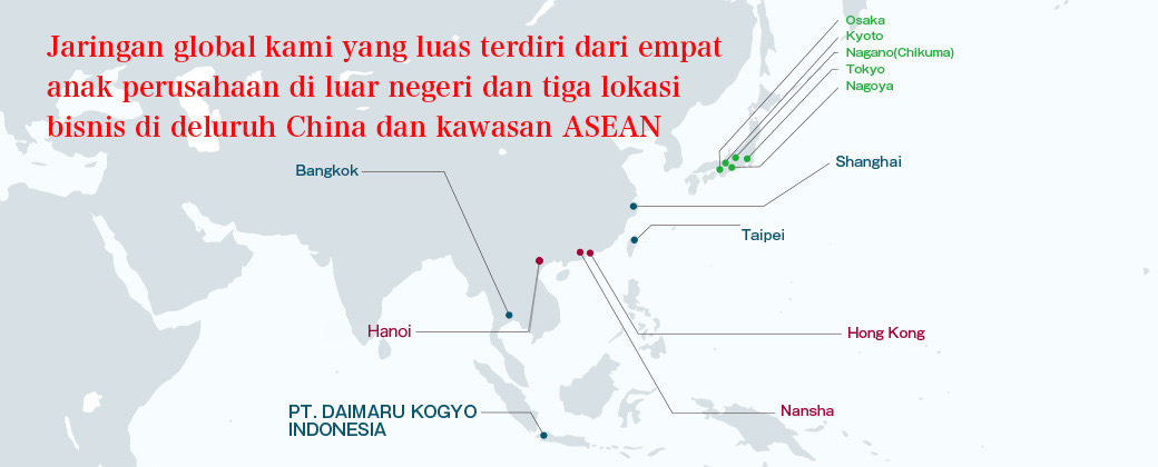 Jaringan global kami yang luas terdiri dari empat anak perusahaan di luar negeri dan empat lokasi bisnis di seluruh China dan kawasan ASEAN