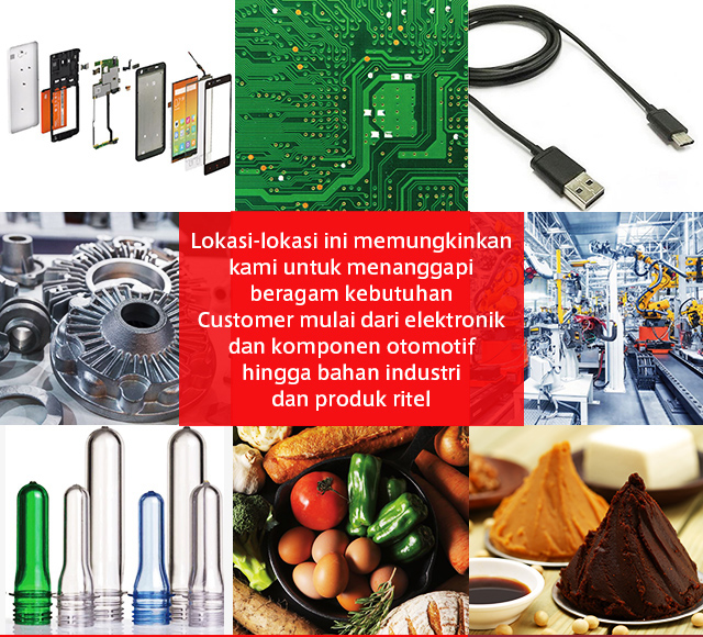 Lokasi-lokasi ini memungkinkan kami untuk menanggapi beragam kebutuhan  Customer mulai dari elektronik dan komponen otomotif hingga bahan industri dan produk ritel