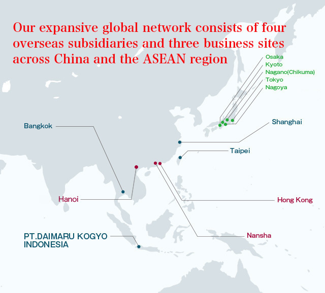 Our expansive global network consists of four overseas subsidiaries and four business sites across China and the ASEAN region